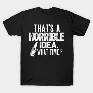 Beer shirt That's a horrible idea. what time? T-Shirt